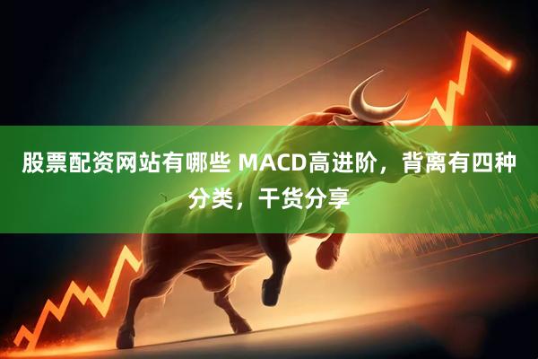 股票配资网站有哪些 MACD高进阶，背离有四种分类，干货分享